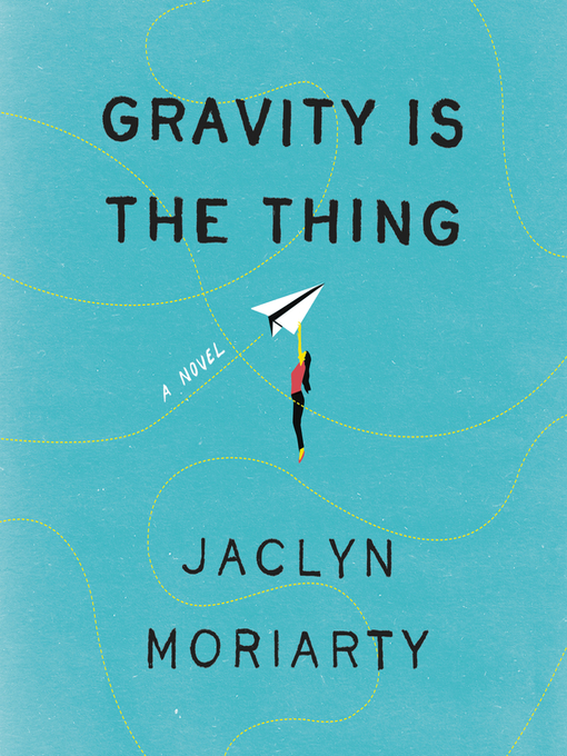 Title details for Gravity Is the Thing by Jaclyn Moriarty - Available